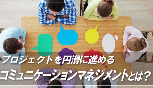 プロジェクトを円滑に進める「コミュニケーションマネジメント」とは？